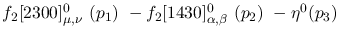 $f_2[2300]^{0}_{\mu ,\nu }~({p_1})~-f_2[1430]^{0}_{\alpha ,\beta
}~({p_2})~-\eta^{0}({p_3})~$