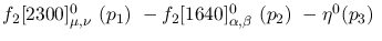 $f_2[2300]^{0}_{\mu ,\nu }~({p_1})~-f_2[1640]^{0}_{\alpha ,\beta
}~({p_2})~-\eta^{0}({p_3})~$