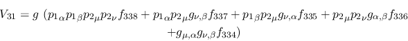 \begin{eqnarray*}
&V_{31}=g~({p_1}_\alpha {p_1}_\beta {p_2}_\mu {p_2}_\nu f_{33...
...ha ,\beta }f_{336} \\ &+g_{\mu ,\alpha }g_{\nu ,
\beta }f_{334})
\end{eqnarray*}