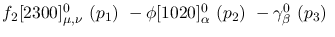 $f_2[2300]^{0}_{\mu ,\nu }~({p_1})~-\phi[1020]^{0}_{\alpha }~(
{p_2})~-\gamma^{0}_{\beta }~({p_3})~$