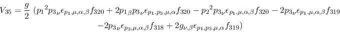 \begin{eqnarray*}
&V_{35}={\displaystyle{g \over 2}}~({p_1}^2{p_3}_\nu \epsilon...
...18}+2g_{\nu ,\beta }\epsilon_{{p_1},{p_3},\mu ,
\alpha }f_{319})
\end{eqnarray*}