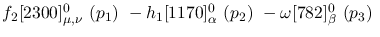 $f_2[2300]^{0}_{\mu ,\nu }~({p_1})~-h_1[1170]^{0}_{\alpha }~({p_2}
)~-\omega[782]^{0}_{\beta }~({p_3})~$