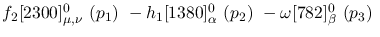 $f_2[2300]^{0}_{\mu ,\nu }~({p_1})~-h_1[1380]^{0}_{\alpha }~({p_2}
)~-\omega[782]^{0}_{\beta }~({p_3})~$