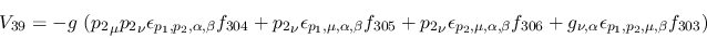 \begin{eqnarray*}
&V_{39}=-g~({p_2}_\mu {p_2}_\nu \epsilon_{{p_1},{p_2},\alpha ...
...306}+g_{\nu ,\alpha }\epsilon_{{p_1},{p_2},\mu ,\beta }
f_{303})
\end{eqnarray*}