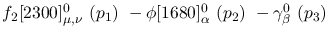 $f_2[2300]^{0}_{\mu ,\nu }~({p_1})~-\phi[1680]^{0}_{\alpha }~(
{p_2})~-\gamma^{0}_{\beta }~({p_3})~$