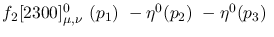 $f_2[2300]^{0}_{\mu ,\nu }~({p_1})~-\eta^{0}({p_2})~-\eta^{0}(
{p_3})~$