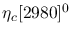 $\eta_{c}[2980]^{0}$