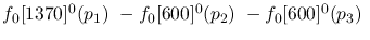 $f_0[1370]^{0}({p_1})~-f_0[600]^{0}({p_2})~-f_0[600]^{0}({p_3})~$