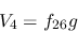 \begin{eqnarray*}
&V_{4}=f_{26}g
\end{eqnarray*}