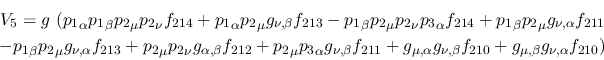 \begin{eqnarray*}
&V_{5}=g~({p_1}_\alpha {p_1}_\beta {p_2}_\mu {p_2}_\nu f_{214...
...}g_{\nu ,\beta }f_{210}+
g_{\mu ,\beta }g_{\nu ,\alpha }f_{210})
\end{eqnarray*}
