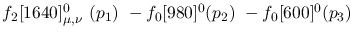 $f_2[1640]^{0}_{\mu ,\nu }~({p_1})~-f_0[980]^{0}({p_2})~-
f_0[600]^{0}({p_3})~$