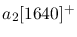 $a_2[1640]^+$