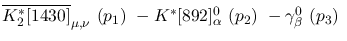 $\overline{K^{*}_2[1430]}_{\mu ,\nu }~({p_1})~-K^{*}[892]^0_{
\alpha }~({p_2})~-\gamma^{0}_{\beta }~({p_3})~$