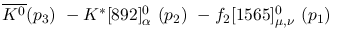 $\overline{K^0}({p_3})~-K^{*}[892]^0_{\alpha }~({p_2})~-
f_2[1565]^{0}_{\mu ,\nu }~({p_1})~$
