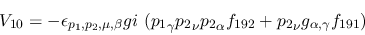 \begin{eqnarray*}
&V_{10}=-\epsilon_{{p_1},{p_2},\mu ,\beta }gi~({p_1}_\gamma {...
..._\nu {p_2}_
\alpha f_{192}+{p_2}_\nu g_{\alpha ,\gamma }f_{191})
\end{eqnarray*}