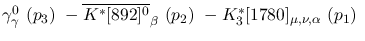 $\gamma^{0}_{\gamma }~({p_3})~-\overline{K^{*}[892]^0}_{\beta }~(
{p_2})~-K^{*}_3[1780]_{\mu ,\nu ,\alpha }~({p_1})~$