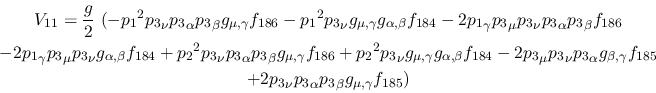 \begin{eqnarray*}
&V_{11}={\displaystyle{g \over 2}}~(-{p_1}^2{p_3}_\nu {p_3}_\...
... &+2{p_3}_\nu {p_3}_\alpha {p_3}_\beta g_{\mu ,
\gamma }f_{185})
\end{eqnarray*}