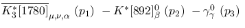 $\overline{K^{*}_3[1780]}_{\mu ,\nu ,\alpha }~({p_1})~-
K^{*}[892]^0_{\beta }~({p_2})~-\gamma^{0}_{\gamma }~({p_3})~$
