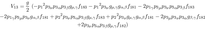 \begin{eqnarray*}
&V_{13}={\displaystyle{g \over 2}}~(-{p_1}^2{p_3}_\nu {p_3}_\...
... &+2{p_3}_\nu {p_3}_\alpha {p_3}_\beta g_{\mu ,
\gamma }f_{182})
\end{eqnarray*}