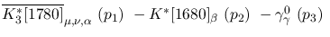 $\overline{K^{*}_3[1780]}_{\mu ,\nu ,\alpha }~({p_1})~-K^{*}[1680]
_{\beta }~({p_2})~-\gamma^{0}_{\gamma }~({p_3})~$
