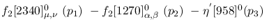 $f_2[2340]^{0}_{\mu ,\nu }~({p_1})~-f_2[1270]^{0}_{\alpha ,\beta
}~({p_2})~-\eta^{'}[958]^{0}({p_3})~$