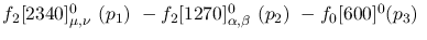 $f_2[2340]^{0}_{\mu ,\nu }~({p_1})~-f_2[1270]^{0}_{\alpha ,\beta
}~({p_2})~-f_0[600]^{0}({p_3})~$