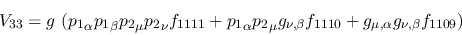 \begin{eqnarray*}
&V_{33}=g~({p_1}_\alpha {p_1}_\beta {p_2}_\mu {p_2}_\nu f_{11...
...g_{\nu ,\beta }f_{1110}+g_{\mu ,\alpha }g_{\nu ,\beta }f_{1109})
\end{eqnarray*}