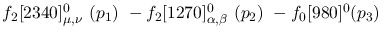 $f_2[2340]^{0}_{\mu ,\nu }~({p_1})~-f_2[1270]^{0}_{\alpha ,\beta
}~({p_2})~-f_0[980]^{0}({p_3})~$