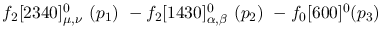 $f_2[2340]^{0}_{\mu ,\nu }~({p_1})~-f_2[1430]^{0}_{\alpha ,\beta
}~({p_2})~-f_0[600]^{0}({p_3})~$