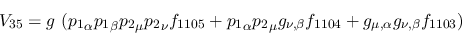 \begin{eqnarray*}
&V_{35}=g~({p_1}_\alpha {p_1}_\beta {p_2}_\mu {p_2}_\nu f_{11...
...g_{\nu ,\beta }f_{1104}+g_{\mu ,\alpha }g_{\nu ,\beta }f_{1103})
\end{eqnarray*}