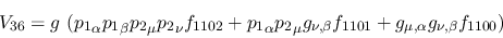 \begin{eqnarray*}
&V_{36}=g~({p_1}_\alpha {p_1}_\beta {p_2}_\mu {p_2}_\nu f_{11...
...g_{\nu ,\beta }f_{1101}+g_{\mu ,\alpha }g_{\nu ,\beta }f_{1100})
\end{eqnarray*}