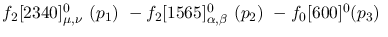 $f_2[2340]^{0}_{\mu ,\nu }~({p_1})~-f_2[1565]^{0}_{\alpha ,\beta
}~({p_2})~-f_0[600]^{0}({p_3})~$