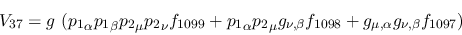 \begin{eqnarray*}
&V_{37}=g~({p_1}_\alpha {p_1}_\beta {p_2}_\mu {p_2}_\nu f_{10...
...g_{\nu ,\beta }f_{1098}+g_{\mu ,\alpha }g_{\nu ,\beta }f_{1097})
\end{eqnarray*}