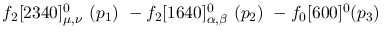 $f_2[2340]^{0}_{\mu ,\nu }~({p_1})~-f_2[1640]^{0}_{\alpha ,\beta
}~({p_2})~-f_0[600]^{0}({p_3})~$