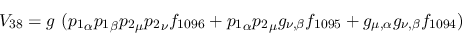 \begin{eqnarray*}
&V_{38}=g~({p_1}_\alpha {p_1}_\beta {p_2}_\mu {p_2}_\nu f_{10...
...g_{\nu ,\beta }f_{1095}+g_{\mu ,\alpha }g_{\nu ,\beta }f_{1094})
\end{eqnarray*}