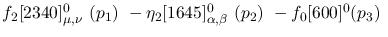 $f_2[2340]^{0}_{\mu ,\nu }~({p_1})~-\eta_2[1645]^{0}_{\alpha ,
\beta }~({p_2})~-f_0[600]^{0}({p_3})~$