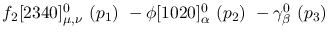 $f_2[2340]^{0}_{\mu ,\nu }~({p_1})~-\phi[1020]^{0}_{\alpha }~(
{p_2})~-\gamma^{0}_{\beta }~({p_3})~$