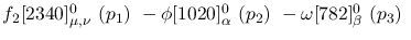 $f_2[2340]^{0}_{\mu ,\nu }~({p_1})~-\phi[1020]^{0}_{\alpha }~(
{p_2})~-\omega[782]^{0}_{\beta }~({p_3})~$
