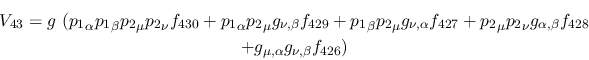 \begin{eqnarray*}
&V_{43}=g~({p_1}_\alpha {p_1}_\beta {p_2}_\mu {p_2}_\nu f_{43...
...ha ,\beta }f_{428} \\ &+g_{\mu ,\alpha }g_{\nu ,
\beta }f_{426})
\end{eqnarray*}