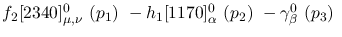 $f_2[2340]^{0}_{\mu ,\nu }~({p_1})~-h_1[1170]^{0}_{\alpha }~({p_2}
)~-\gamma^{0}_{\beta }~({p_3})~$