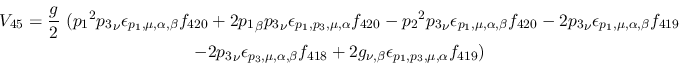 \begin{eqnarray*}
&V_{45}={\displaystyle{g \over 2}}~({p_1}^2{p_3}_\nu \epsilon...
...18}+2g_{\nu ,\beta }\epsilon_{{p_1},{p_3},\mu ,
\alpha }f_{419})
\end{eqnarray*}