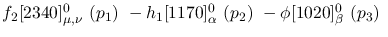 $f_2[2340]^{0}_{\mu ,\nu }~({p_1})~-h_1[1170]^{0}_{\alpha }~({p_2}
)~-\phi[1020]^{0}_{\beta }~({p_3})~$