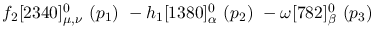 $f_2[2340]^{0}_{\mu ,\nu }~({p_1})~-h_1[1380]^{0}_{\alpha }~({p_2}
)~-\omega[782]^{0}_{\beta }~({p_3})~$