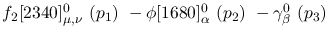 $f_2[2340]^{0}_{\mu ,\nu }~({p_1})~-\phi[1680]^{0}_{\alpha }~(
{p_2})~-\gamma^{0}_{\beta }~({p_3})~$