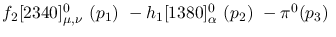 $f_2[2340]^{0}_{\mu ,\nu }~({p_1})~-h_1[1380]^{0}_{\alpha }~({p_2}
)~-\pi^0({p_3})~$