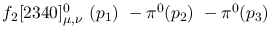 $f_2[2340]^{0}_{\mu ,\nu }~({p_1})~-\pi^0({p_2})~-\pi^0({p_3})~$