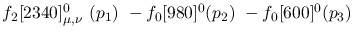 $f_2[2340]^{0}_{\mu ,\nu }~({p_1})~-f_0[980]^{0}({p_2})~-
f_0[600]^{0}({p_3})~$