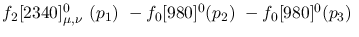 $f_2[2340]^{0}_{\mu ,\nu }~({p_1})~-f_0[980]^{0}({p_2})~-
f_0[980]^{0}({p_3})~$