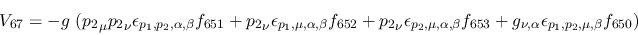 \begin{eqnarray*}
&V_{67}=-g~({p_2}_\mu {p_2}_\nu \epsilon_{{p_1},{p_2},\alpha ...
...653}+g_{\nu ,\alpha }\epsilon_{{p_1},{p_2},\mu ,\beta }
f_{650})
\end{eqnarray*}