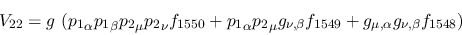 \begin{eqnarray*}
&V_{22}=g~({p_1}_\alpha {p_1}_\beta {p_2}_\mu {p_2}_\nu f_{15...
...g_{\nu ,\beta }f_{1549}+g_{\mu ,\alpha }g_{\nu ,\beta }f_{1548})
\end{eqnarray*}